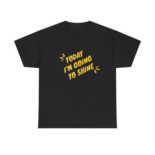 Today I'm Going to Shine T-Shirt | Sunshine Positive Quote Tee