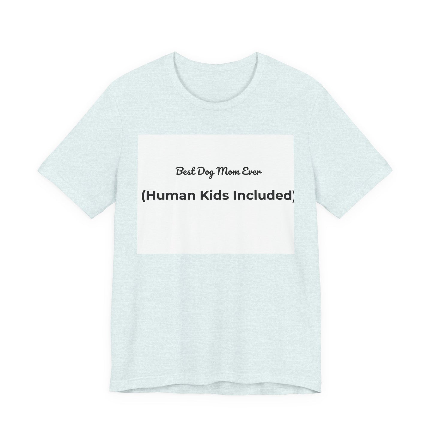 Best Dog Mom Ever (Human Kids Included) T-Shirt | Funny Dog Mom Tee
