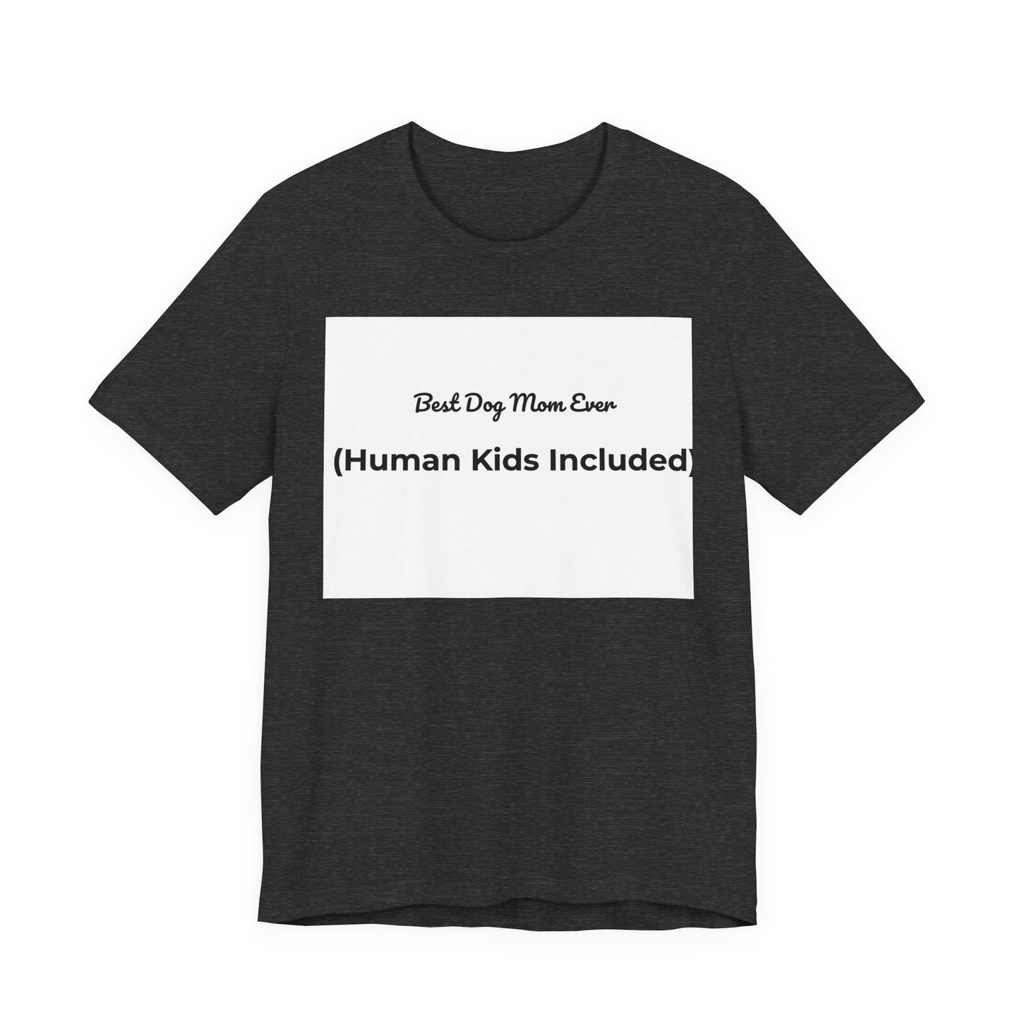 Best Dog Mom Ever (Human Kids Included) T-Shirt | Funny Dog Mom Tee