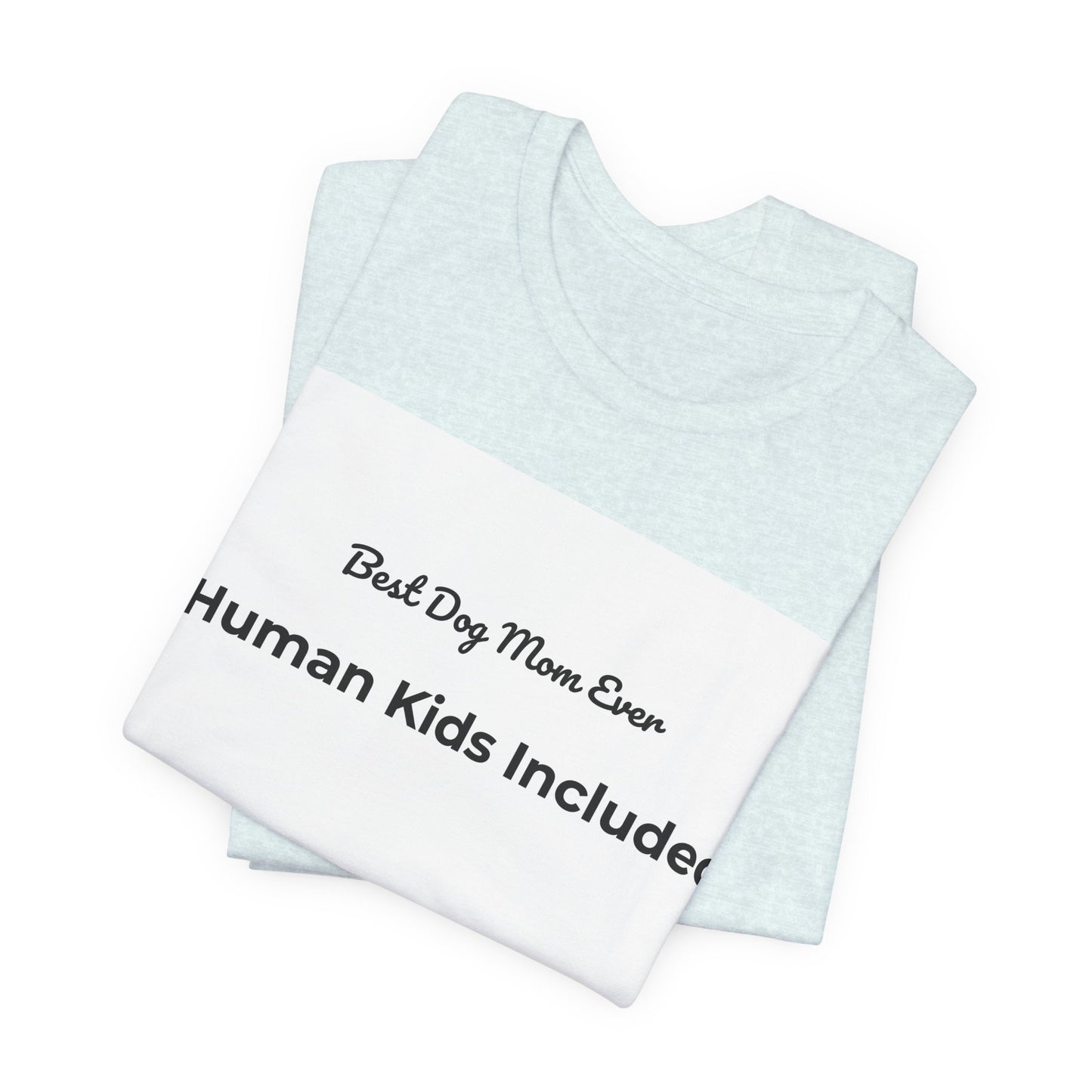 Best Dog Mom Ever (Human Kids Included) T-Shirt | Funny Dog Mom Tee