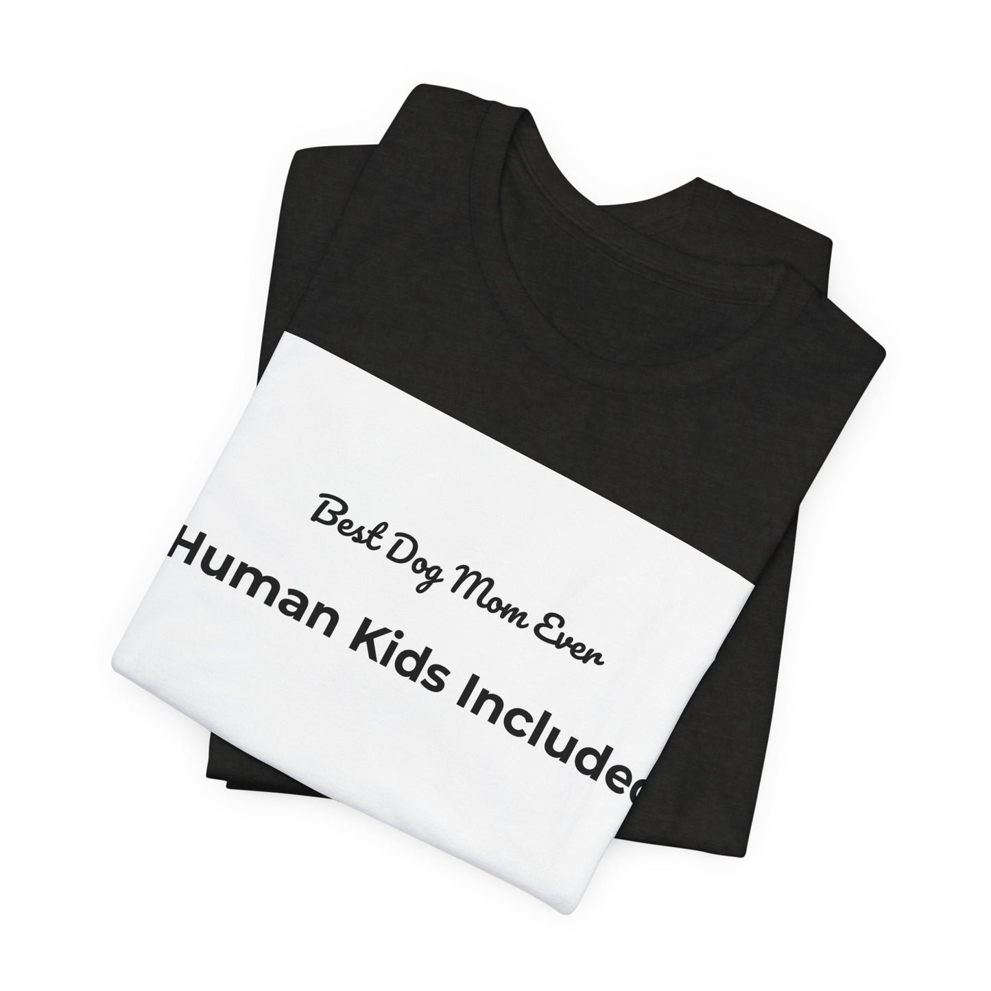 Best Dog Mom Ever (Human Kids Included) T-Shirt | Funny Dog Mom Tee