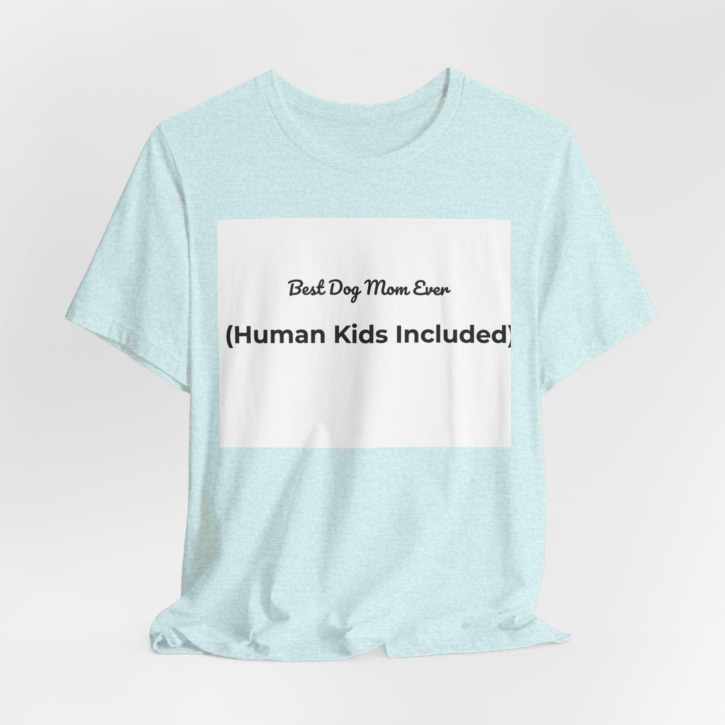 Best Dog Mom Ever (Human Kids Included) T-Shirt | Funny Dog Mom Tee