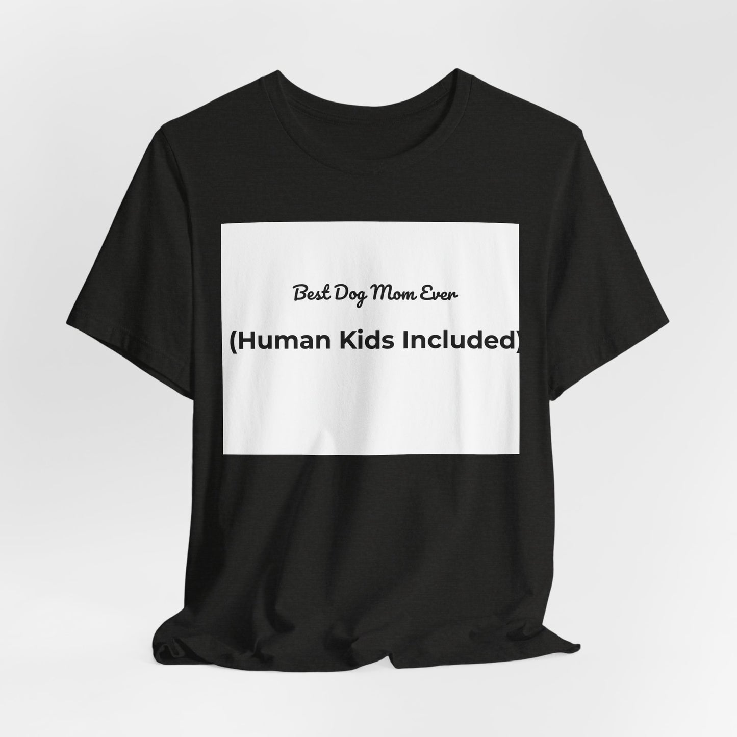 Best Dog Mom Ever (Human Kids Included) T-Shirt | Funny Dog Mom Tee