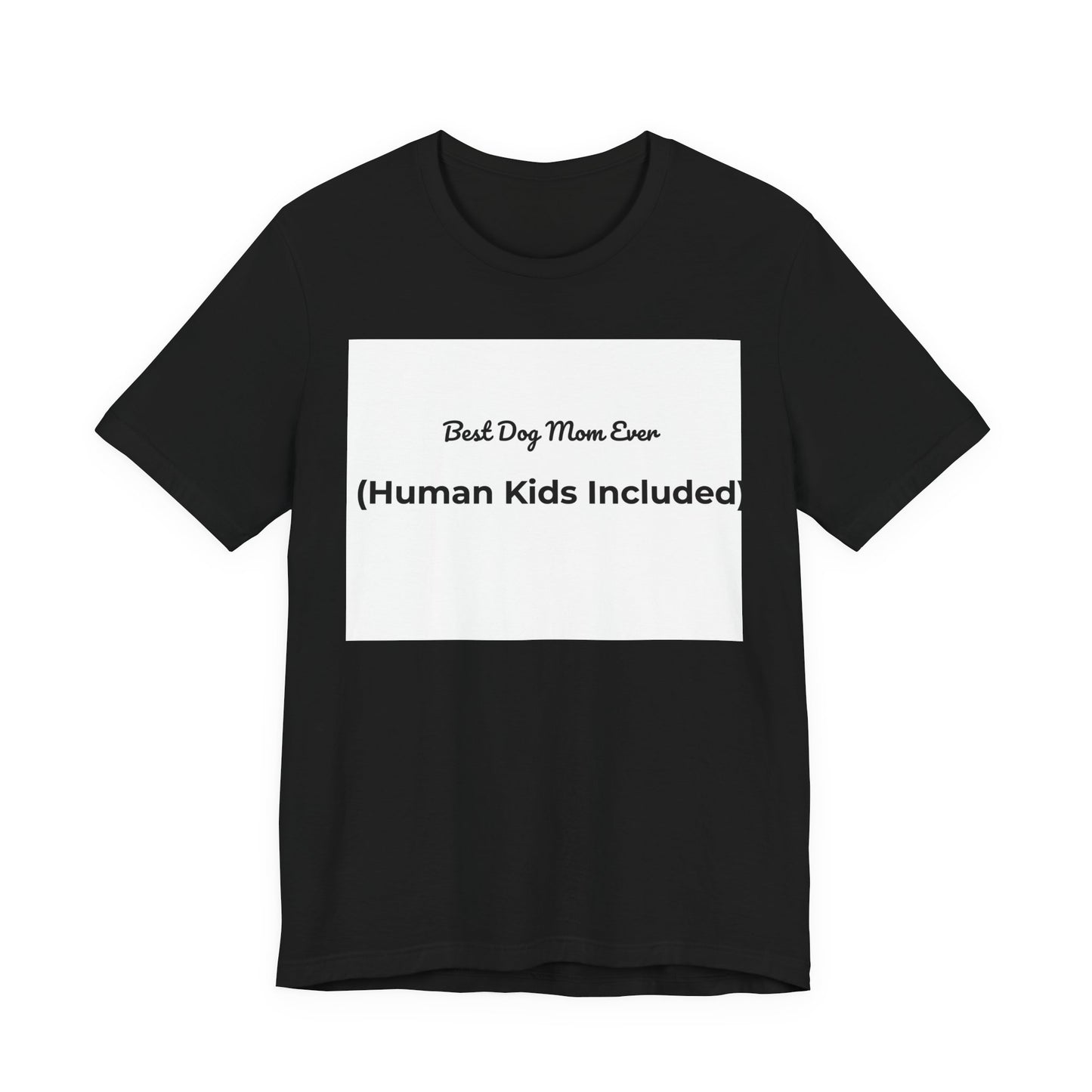 Best Dog Mom Ever (Human Kids Included) T-Shirt | Funny Dog Mom Tee