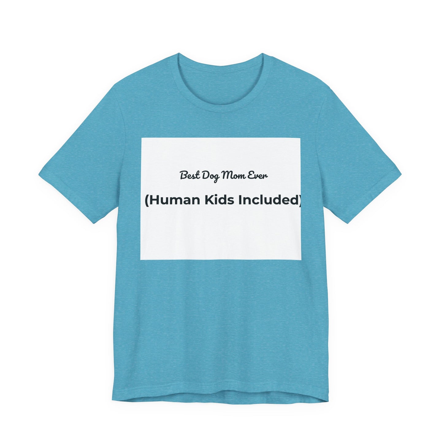 Best Dog Mom Ever (Human Kids Included) T-Shirt | Funny Dog Mom Tee