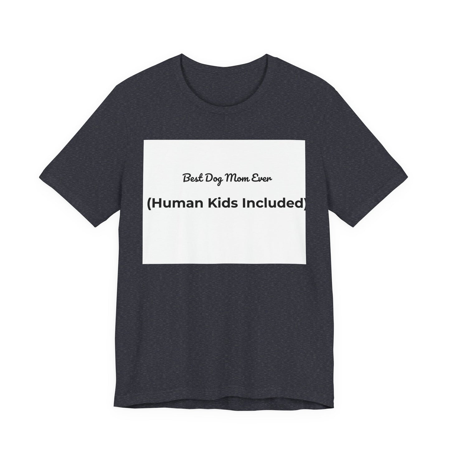 Best Dog Mom Ever (Human Kids Included) T-Shirt | Funny Dog Mom Tee