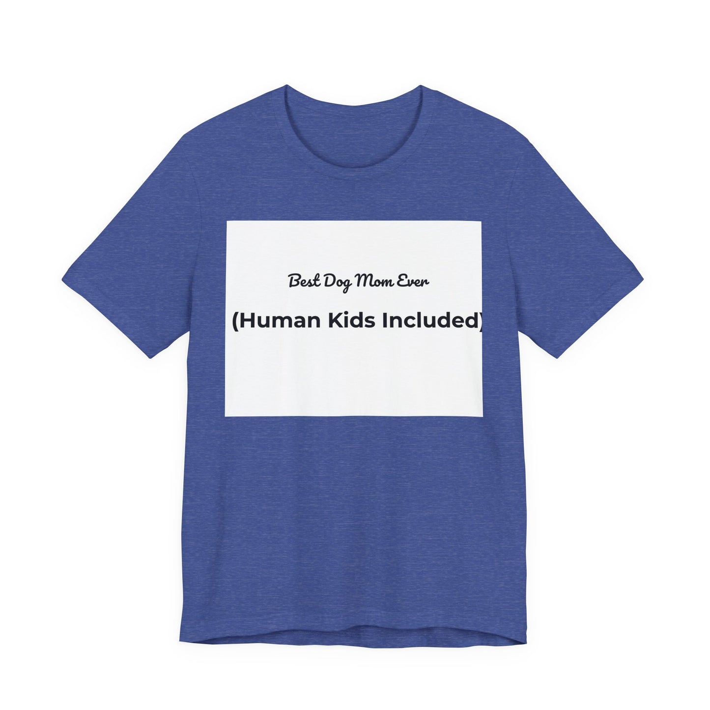 Best Dog Mom Ever (Human Kids Included) T-Shirt | Funny Dog Mom Tee
