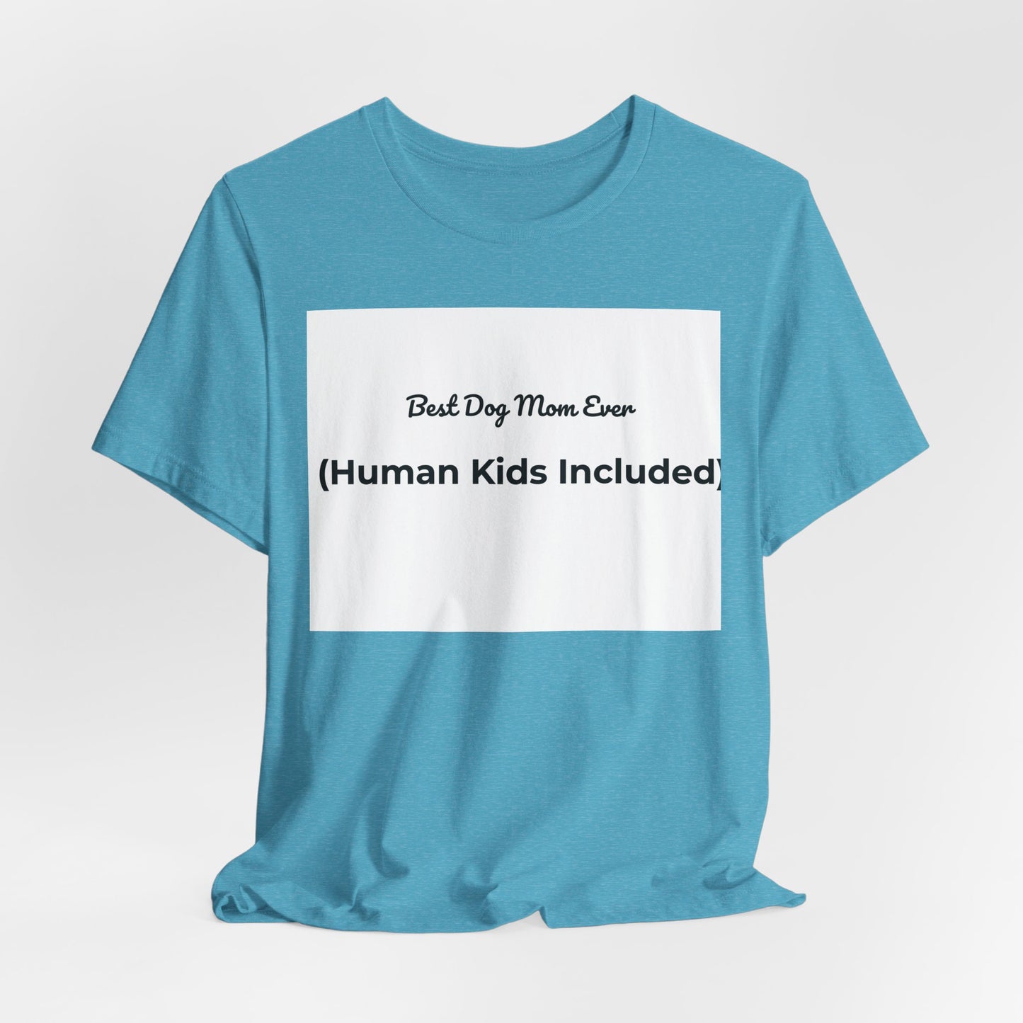 Best Dog Mom Ever (Human Kids Included) T-Shirt | Funny Dog Mom Tee