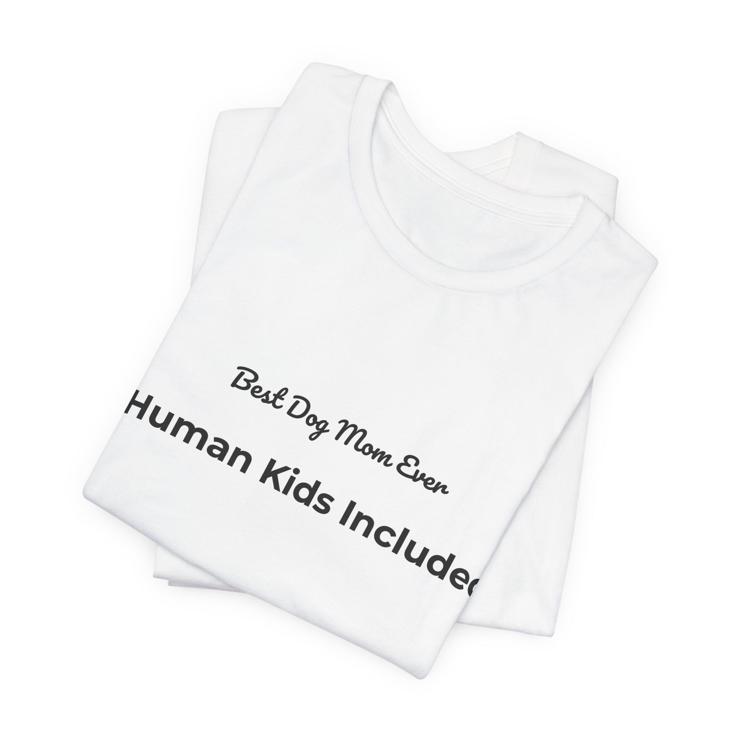 Best Dog Mom Ever (Human Kids Included) T-Shirt | Funny Dog Mom Tee