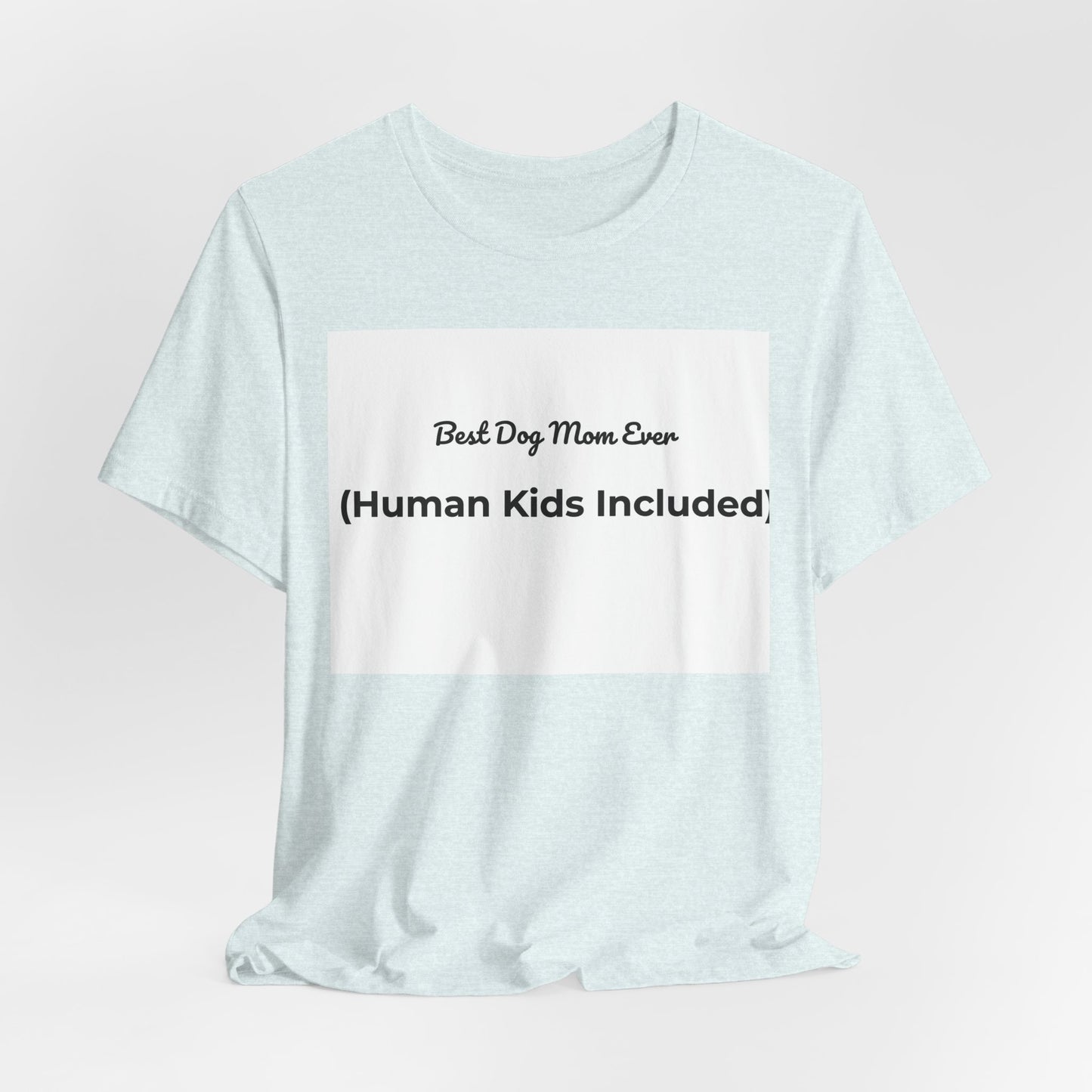 Best Dog Mom Ever (Human Kids Included) T-Shirt | Funny Dog Mom Tee