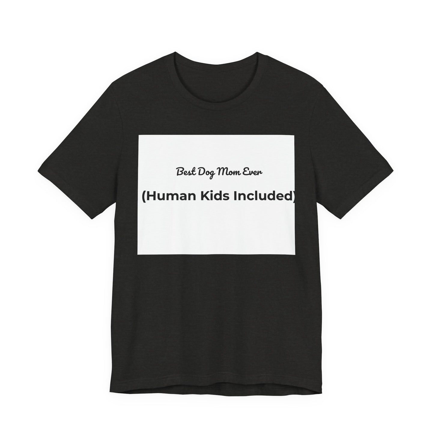 Best Dog Mom Ever (Human Kids Included) T-Shirt | Funny Dog Mom Tee