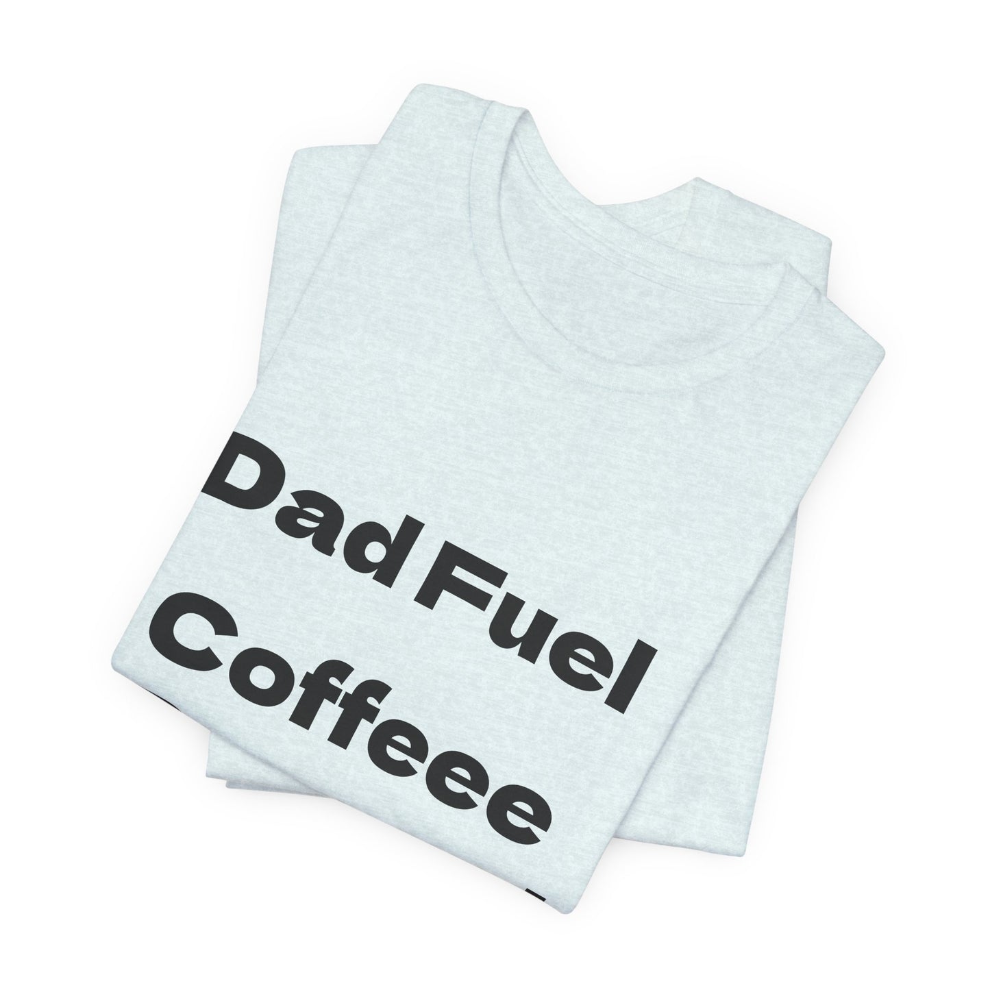 Dad Fuel Coffee Powered Tee