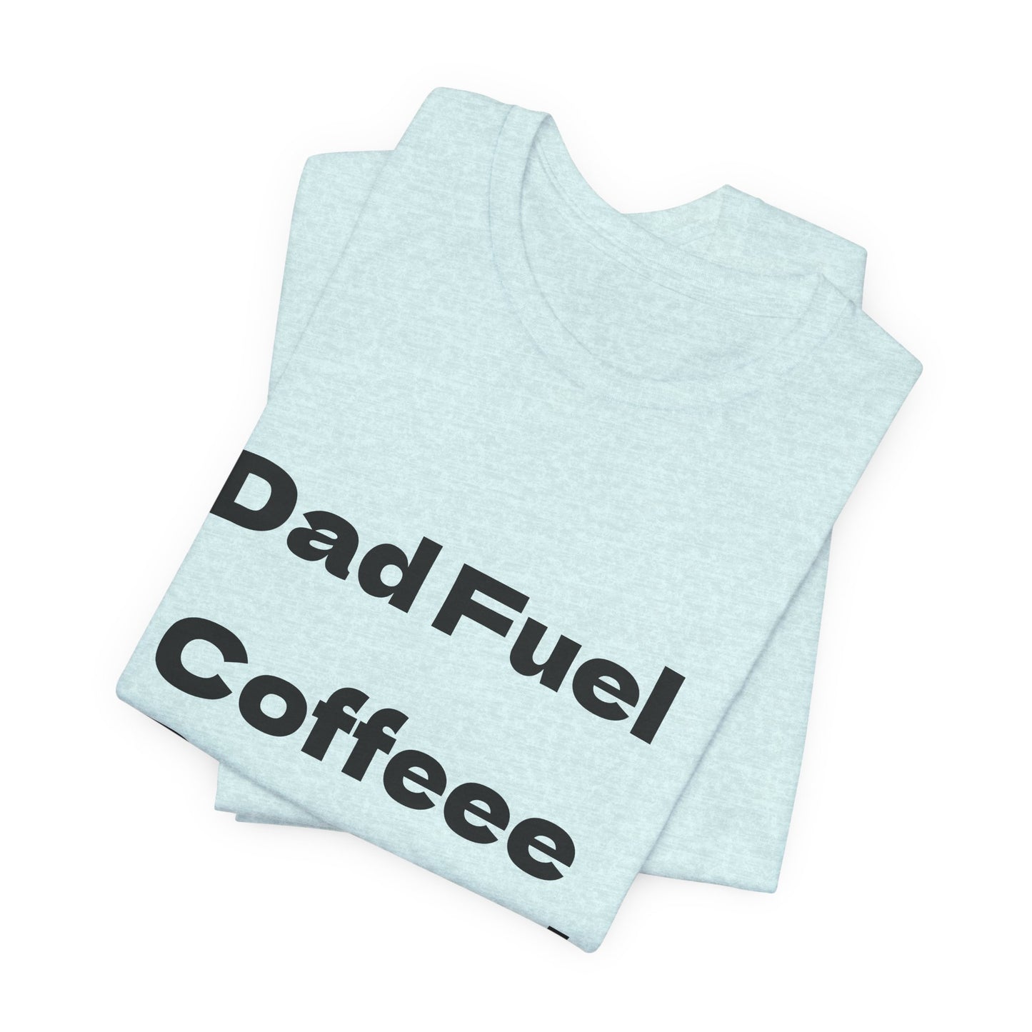 Dad Fuel Coffee Powered Tee