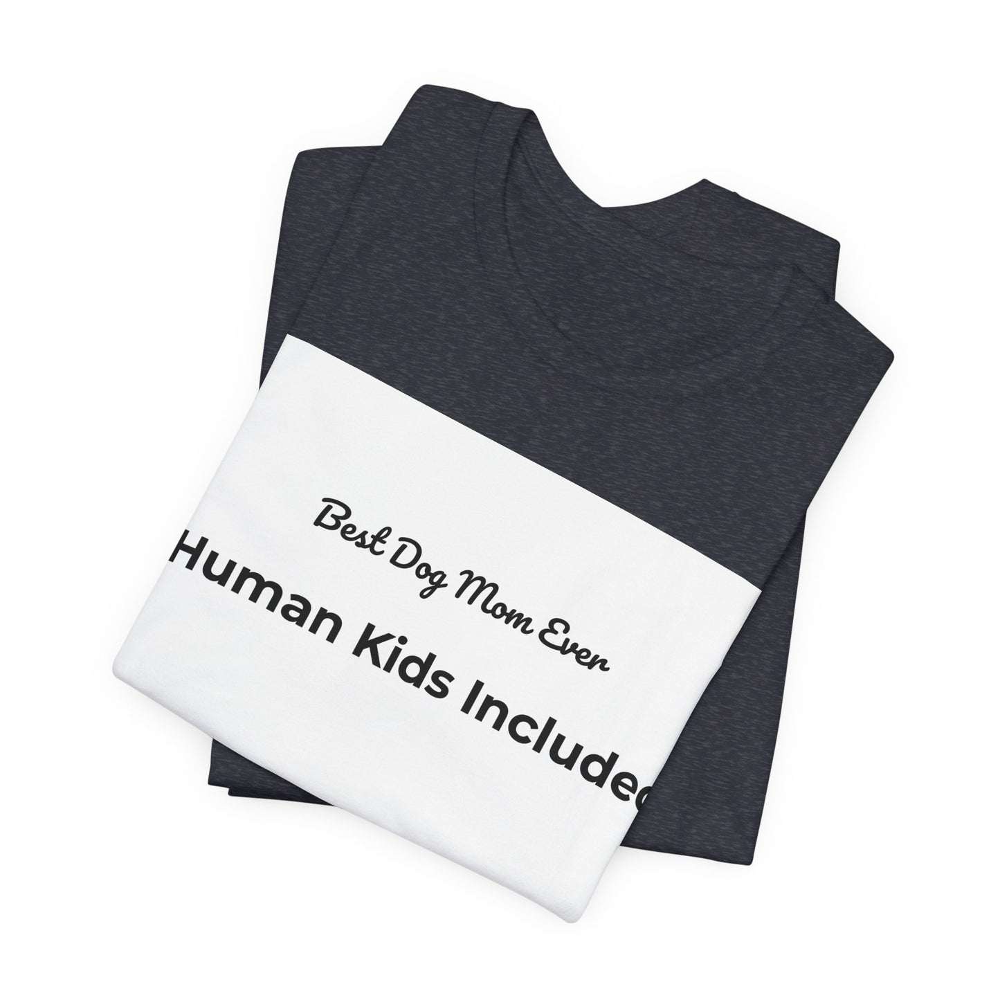 Best Dog Mom Ever (Human Kids Included) T-Shirt | Funny Dog Mom Tee