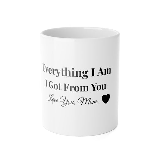 Everything I Am I Got From You Mug | Love You Mom, Heart