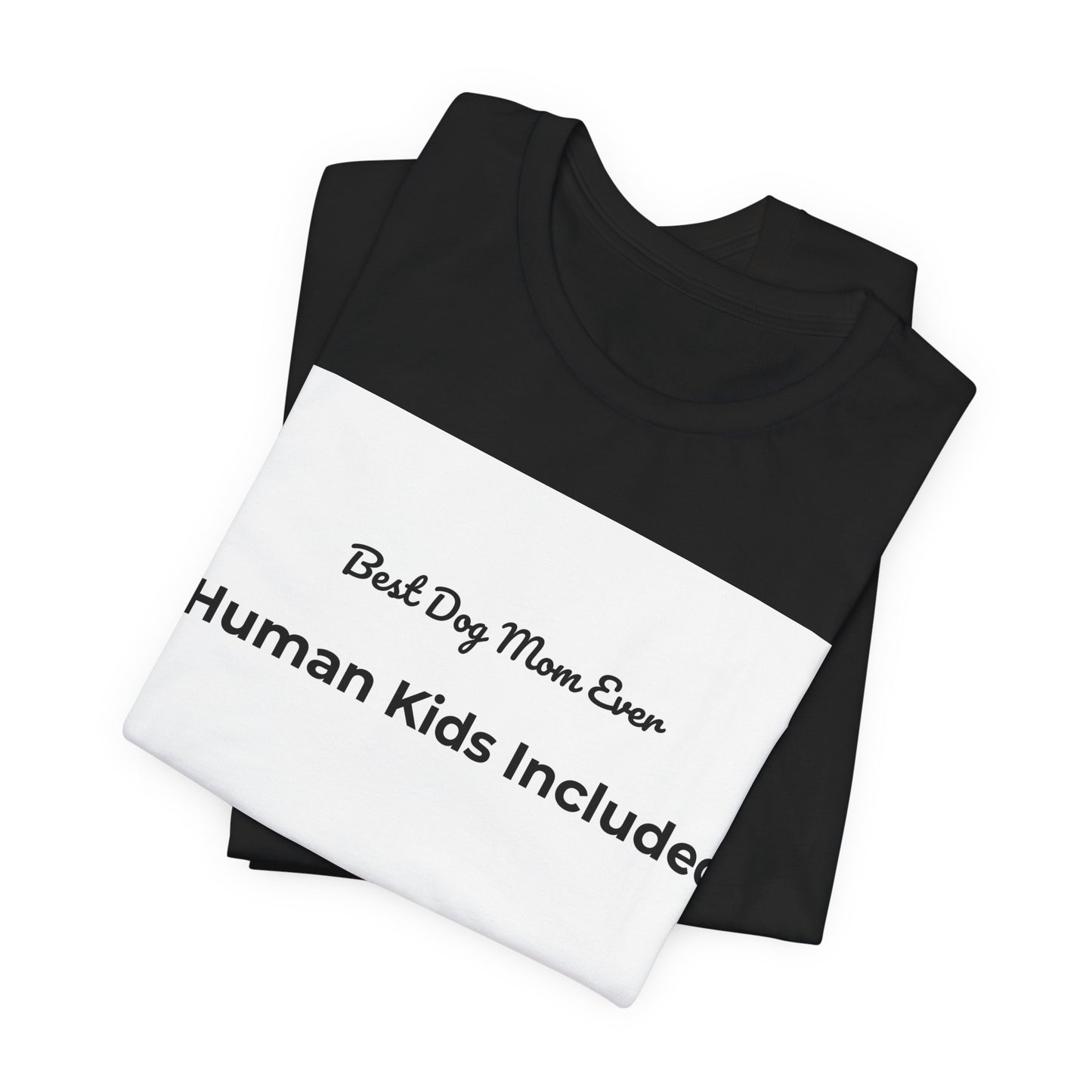 Best Dog Mom Ever (Human Kids Included) T-Shirt | Funny Dog Mom Tee