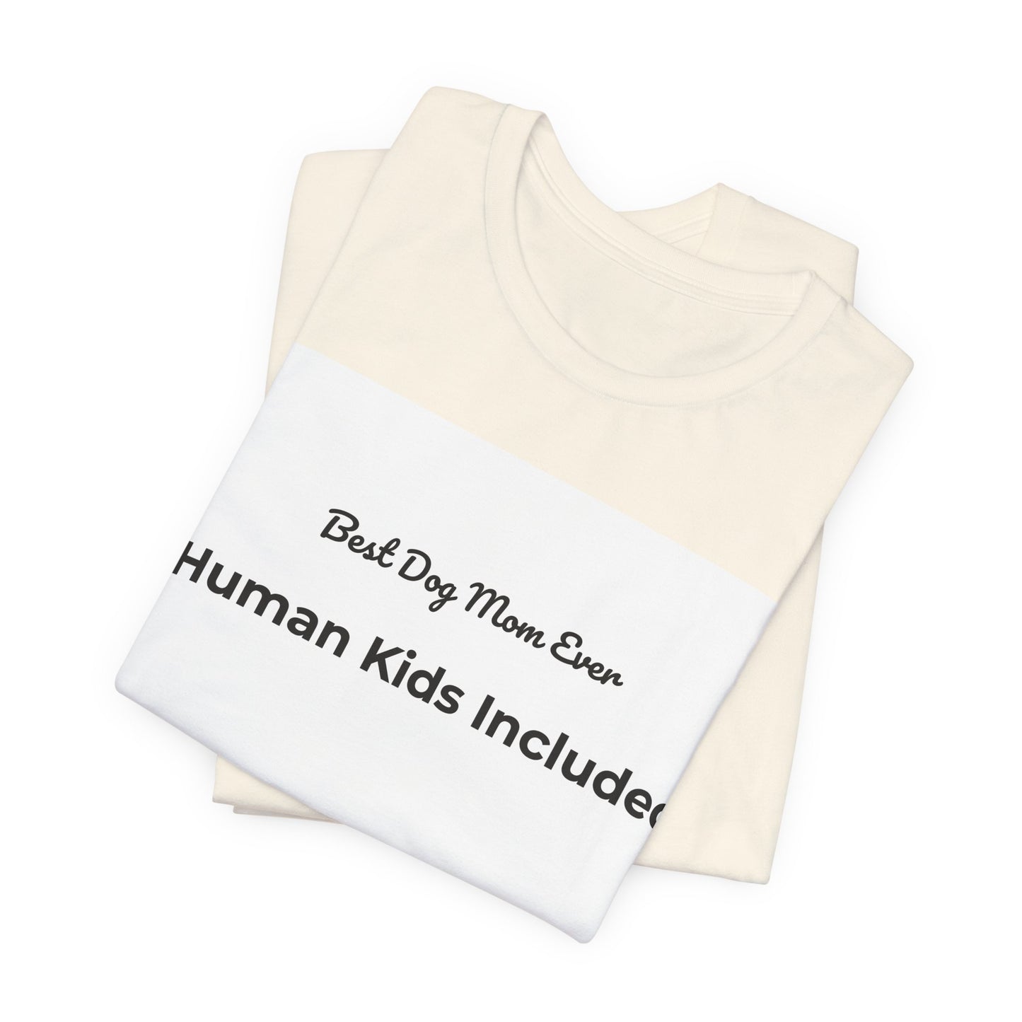 Best Dog Mom Ever (Human Kids Included) T-Shirt | Funny Dog Mom Tee