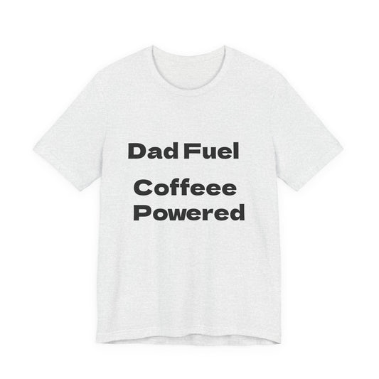 Dad Fuel Coffee Powered Tee