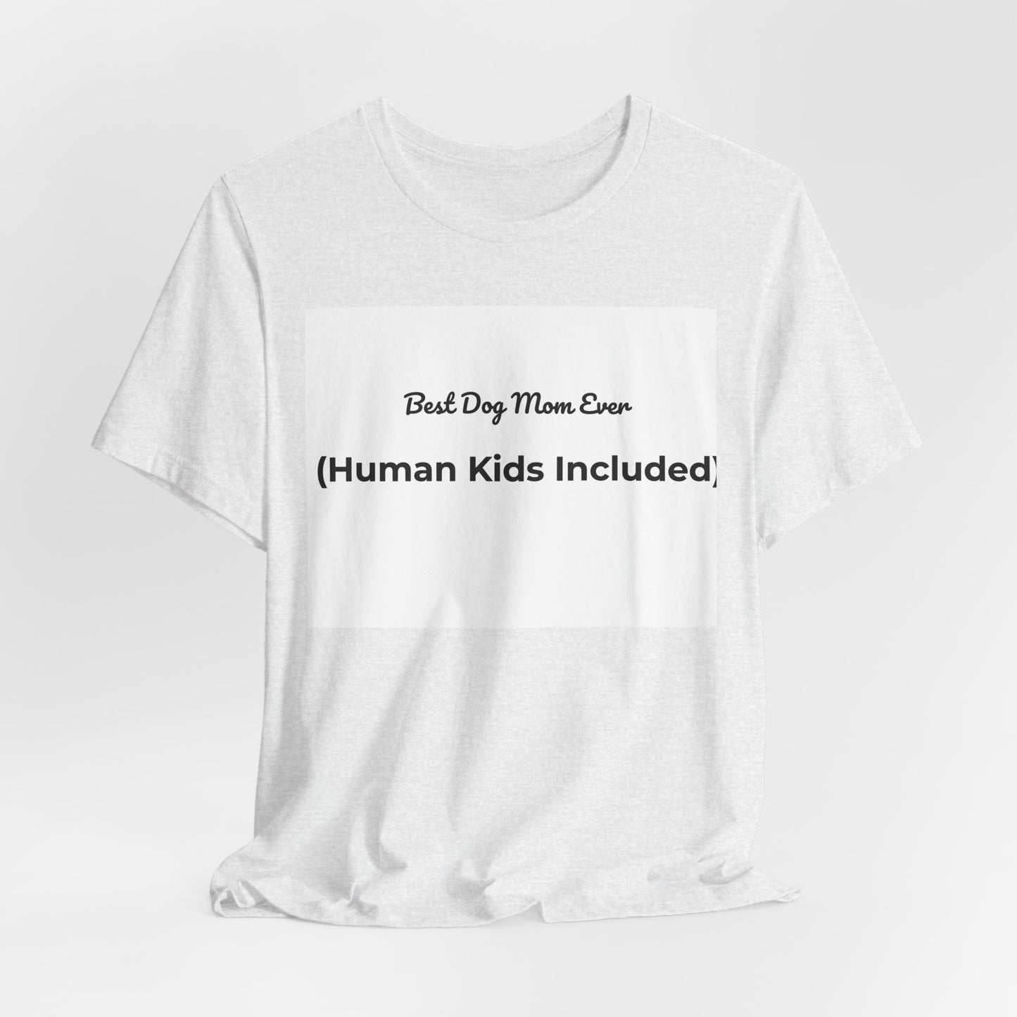Best Dog Mom Ever (Human Kids Included) T-Shirt | Funny Dog Mom Tee