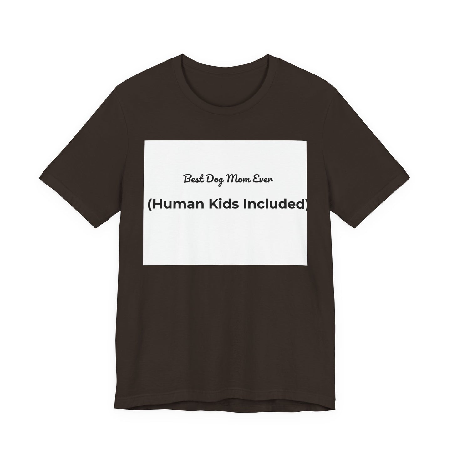 Best Dog Mom Ever (Human Kids Included) T-Shirt | Funny Dog Mom Tee