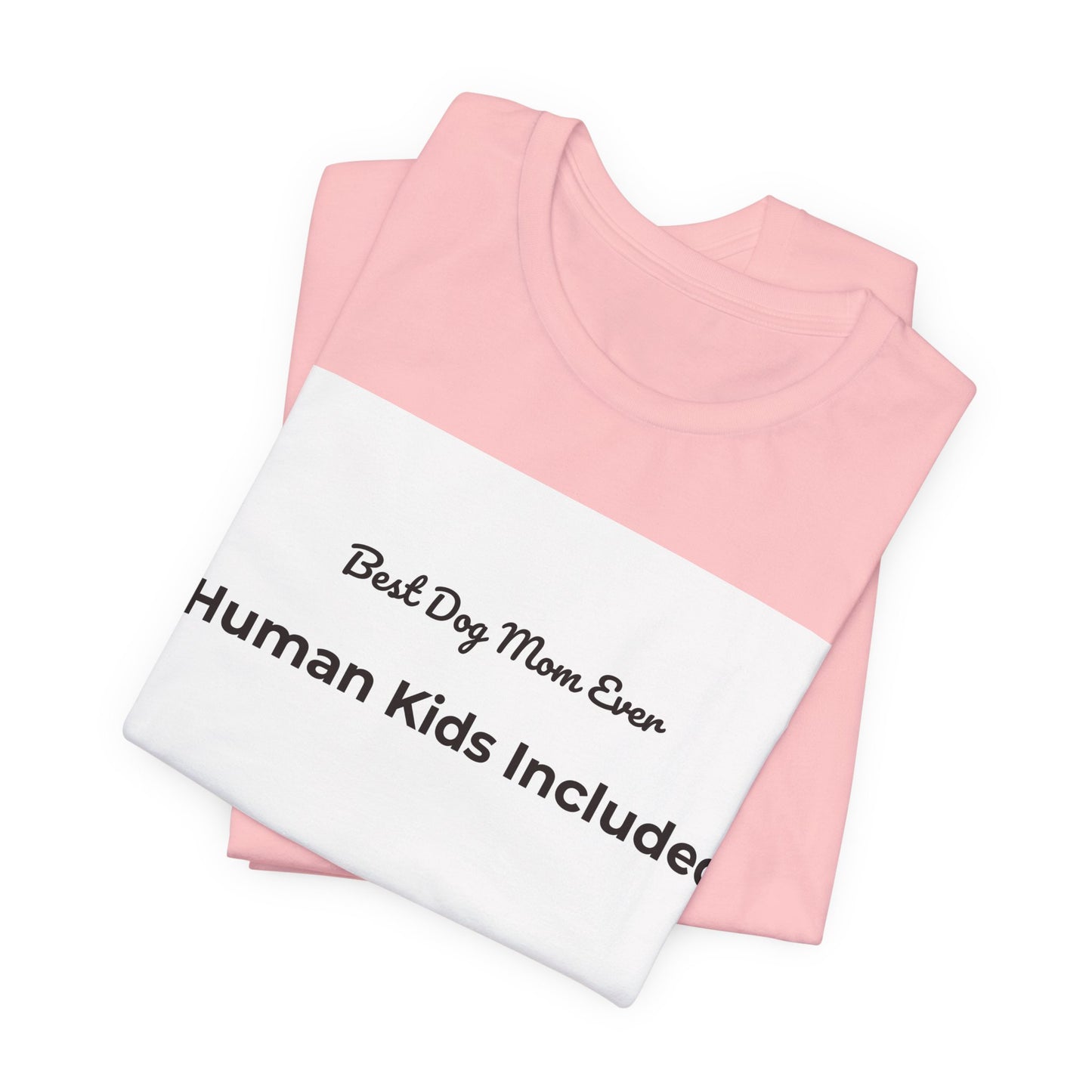 Best Dog Mom Ever (Human Kids Included) T-Shirt | Funny Dog Mom Tee