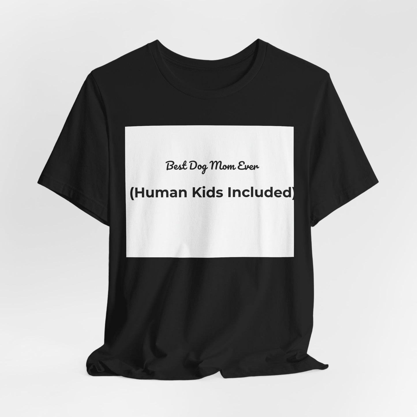 Best Dog Mom Ever (Human Kids Included) T-Shirt | Funny Dog Mom Tee