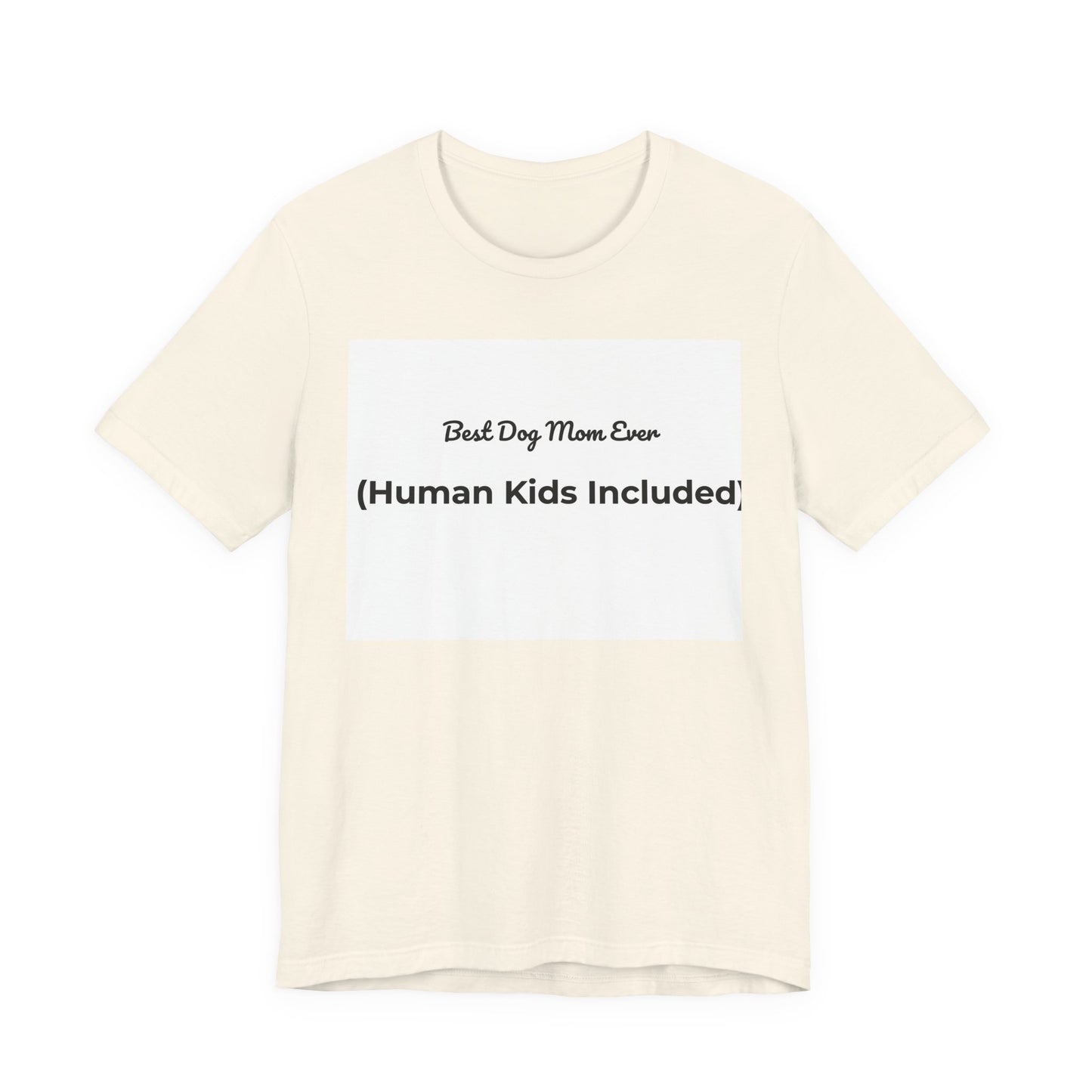 Best Dog Mom Ever (Human Kids Included) T-Shirt | Funny Dog Mom Tee