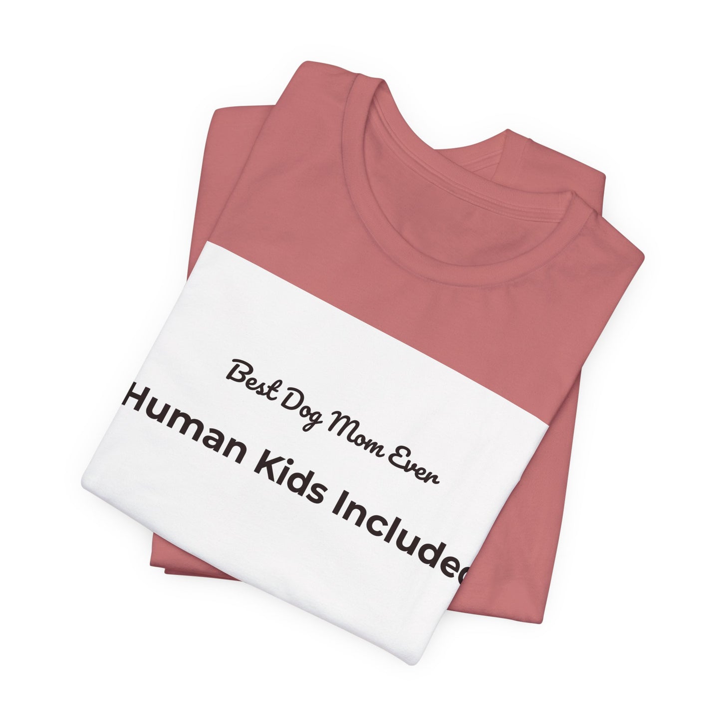 Best Dog Mom Ever (Human Kids Included) T-Shirt | Funny Dog Mom Tee