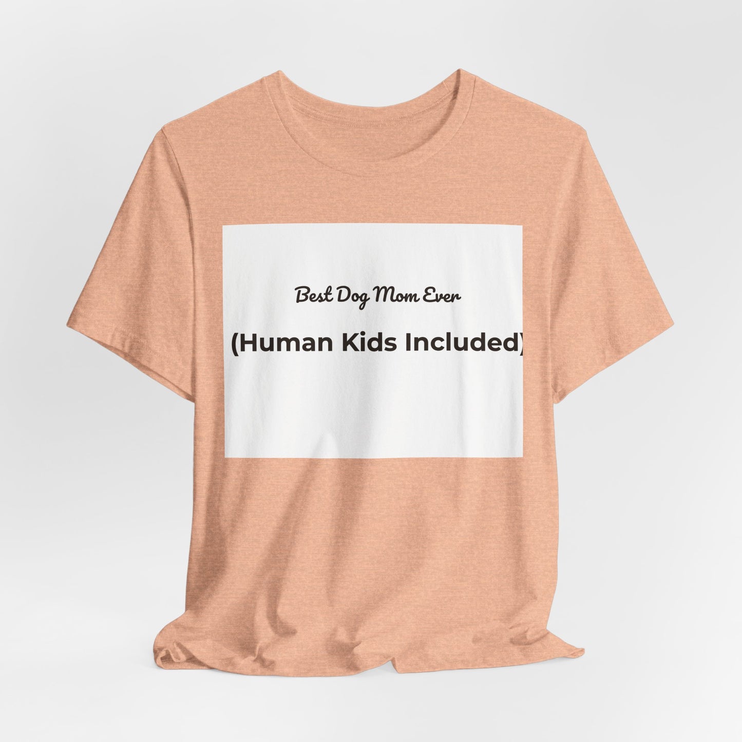 Best Dog Mom Ever (Human Kids Included) T-Shirt | Funny Dog Mom Tee