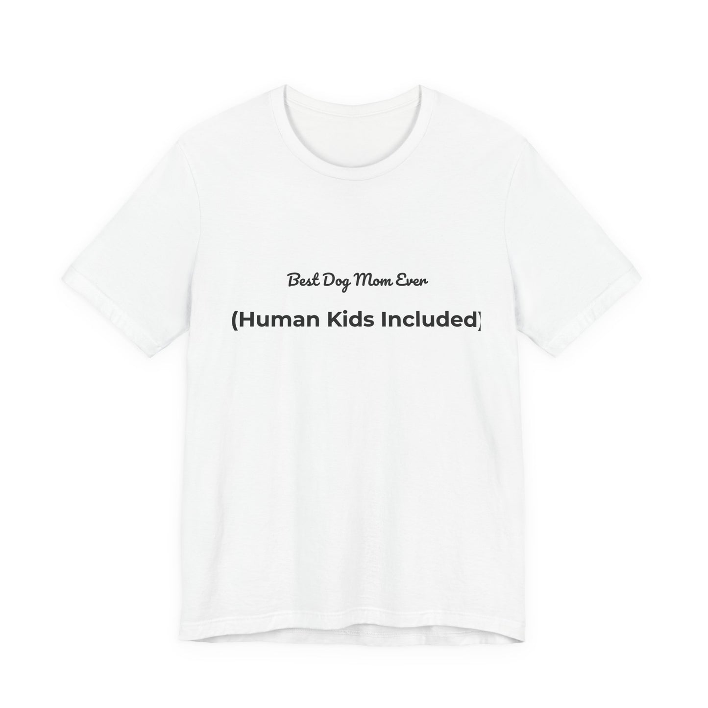 Best Dog Mom Ever (Human Kids Included) T-Shirt | Funny Dog Mom Tee