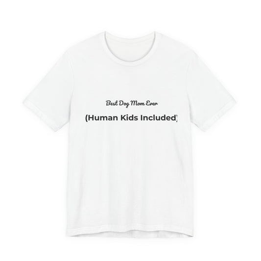 Best Dog Mom Ever (Human Kids Included) T-Shirt | Funny Dog Mom Tee