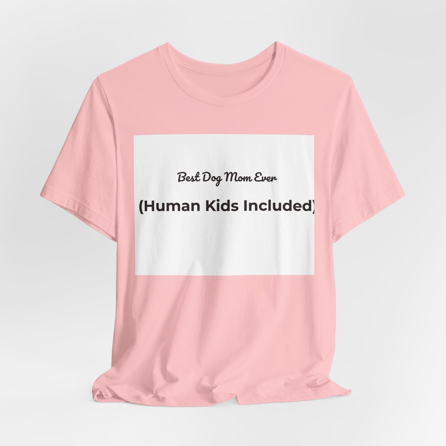 Best Dog Mom Ever (Human Kids Included) T-Shirt | Funny Dog Mom Tee