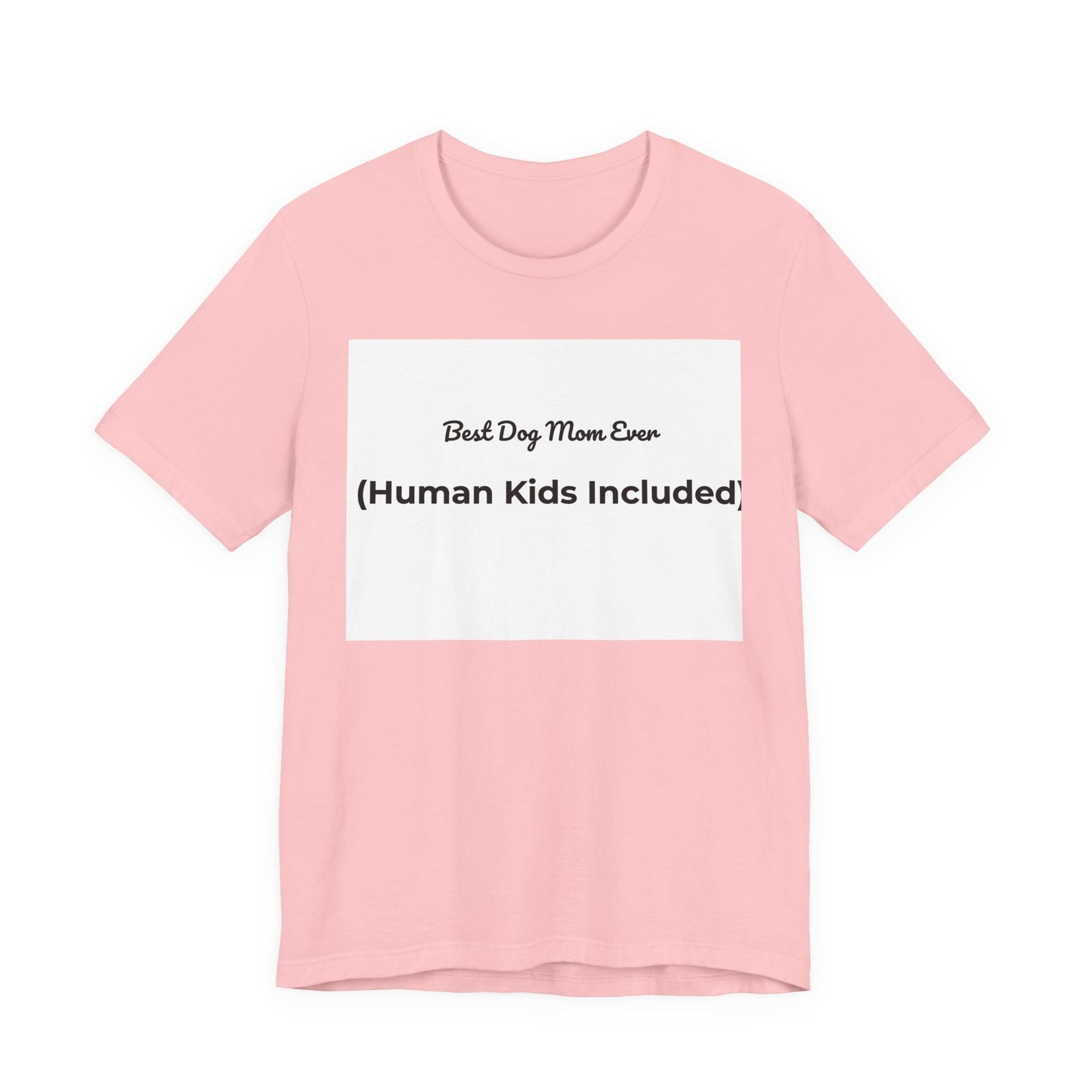 Best Dog Mom Ever (Human Kids Included) T-Shirt | Funny Dog Mom Tee