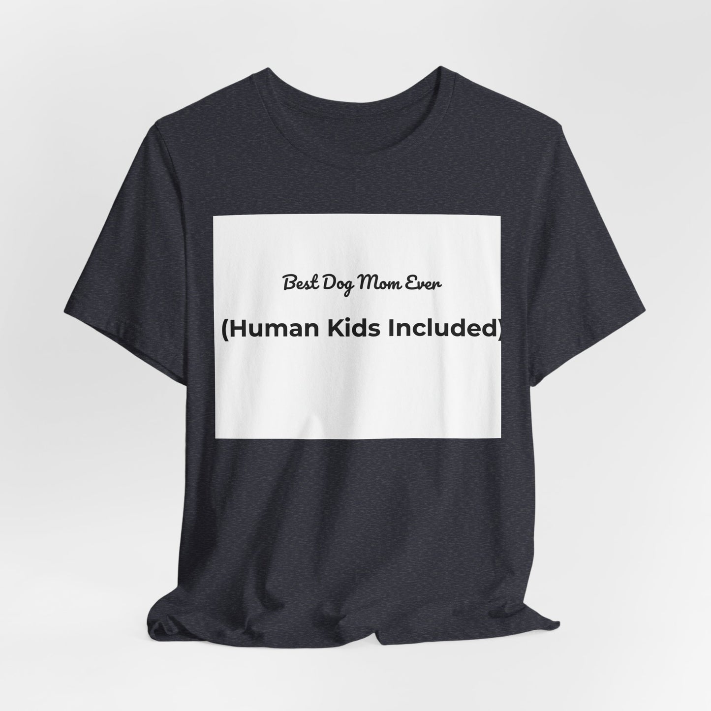 Best Dog Mom Ever (Human Kids Included) T-Shirt | Funny Dog Mom Tee
