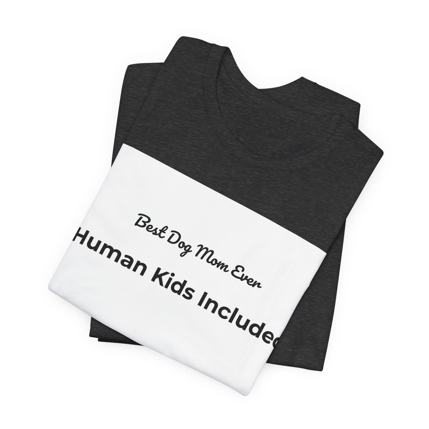 Best Dog Mom Ever (Human Kids Included) T-Shirt | Funny Dog Mom Tee