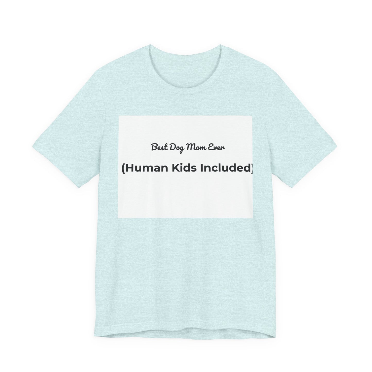 Best Dog Mom Ever (Human Kids Included) T-Shirt | Funny Dog Mom Tee