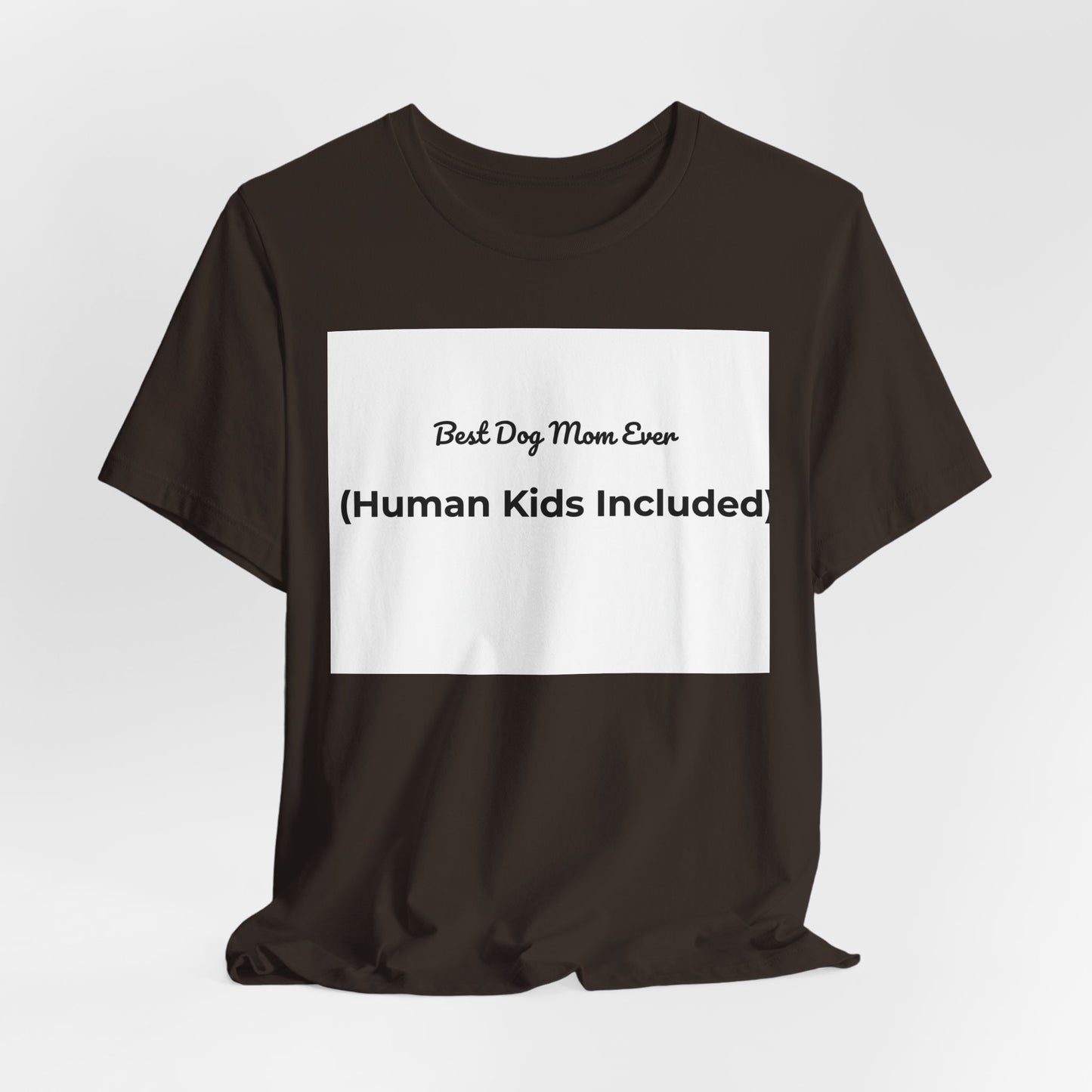 Best Dog Mom Ever (Human Kids Included) T-Shirt | Funny Dog Mom Tee