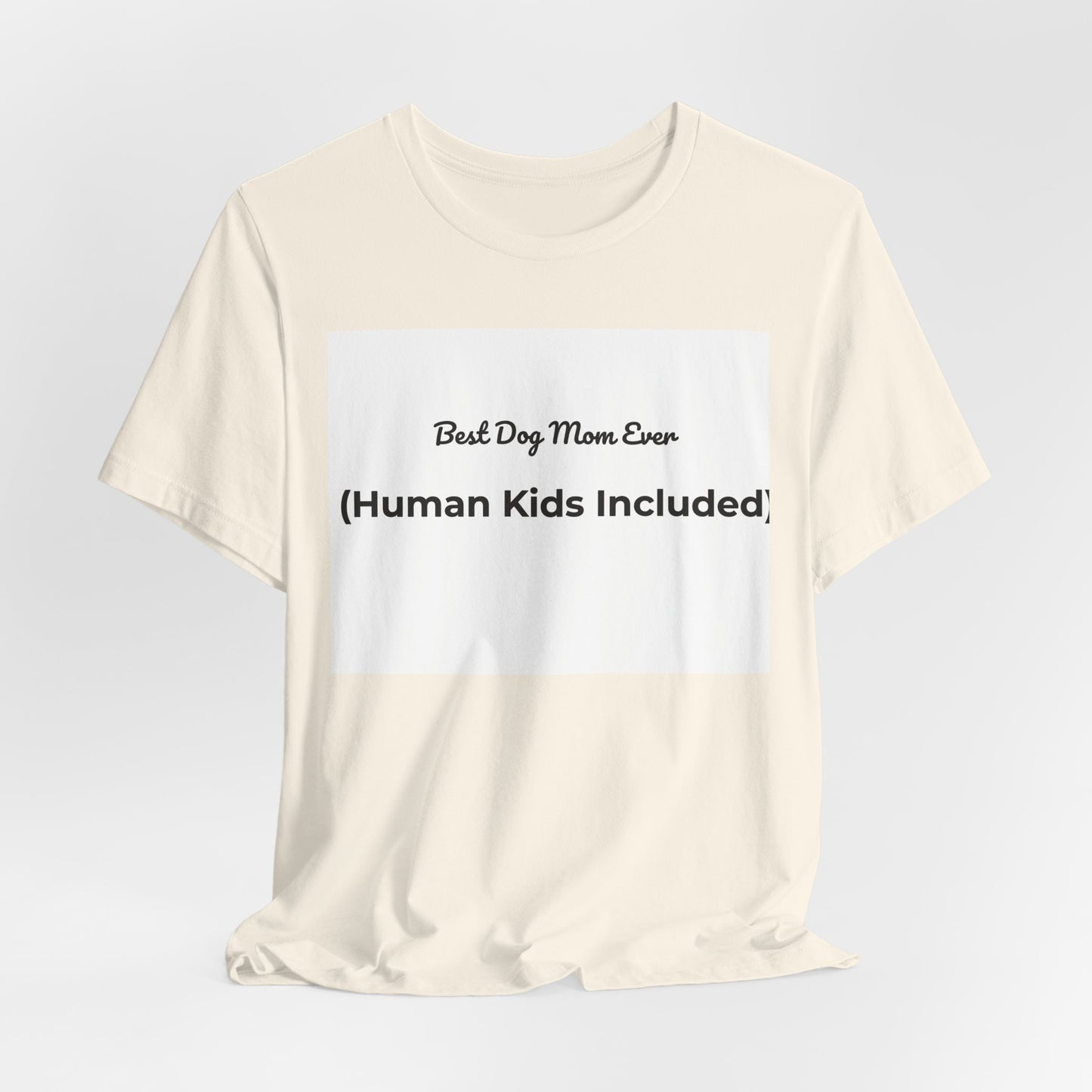 Best Dog Mom Ever (Human Kids Included) T-Shirt | Funny Dog Mom Tee