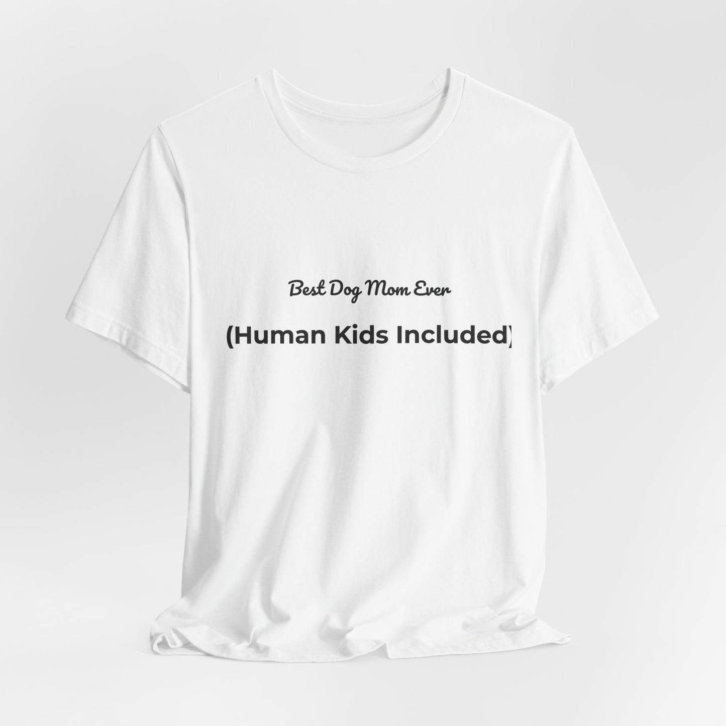 Best Dog Mom Ever (Human Kids Included) T-Shirt | Funny Dog Mom Tee