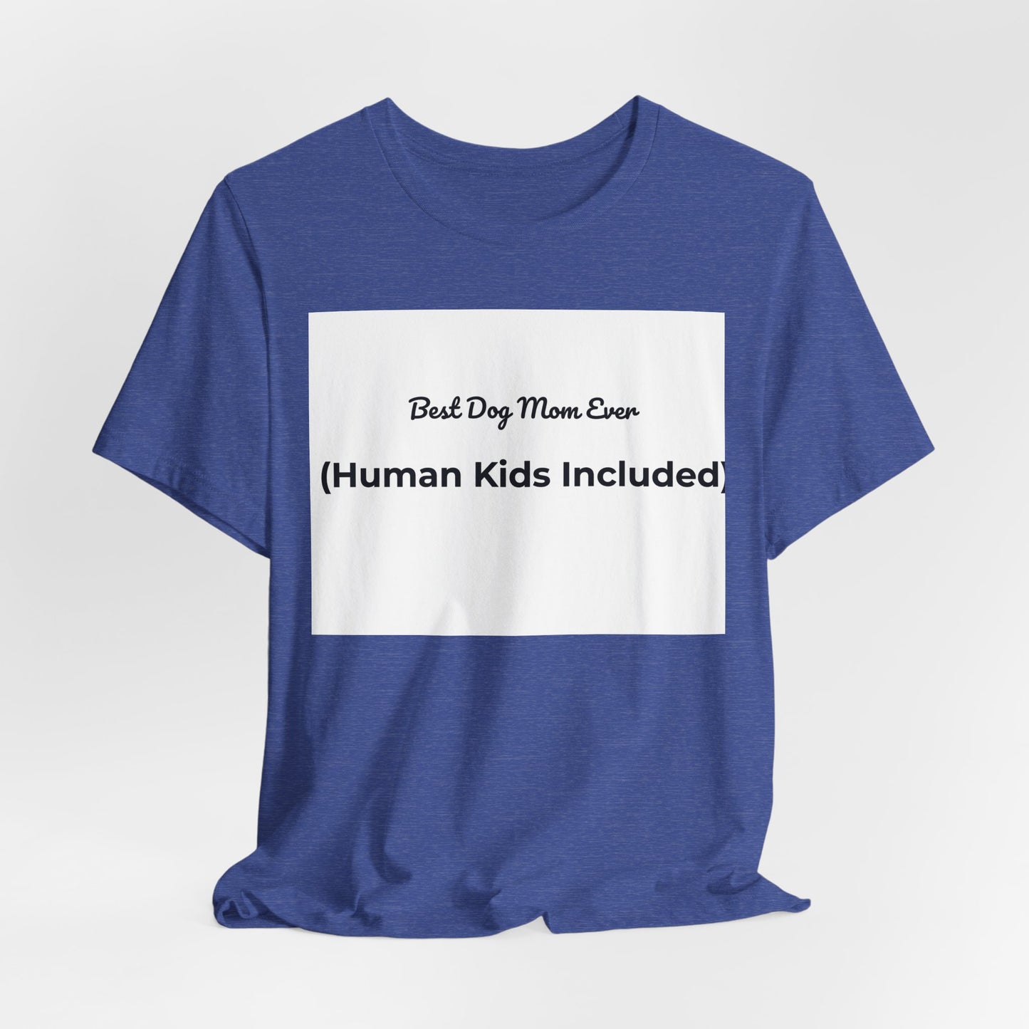 Best Dog Mom Ever (Human Kids Included) T-Shirt | Funny Dog Mom Tee