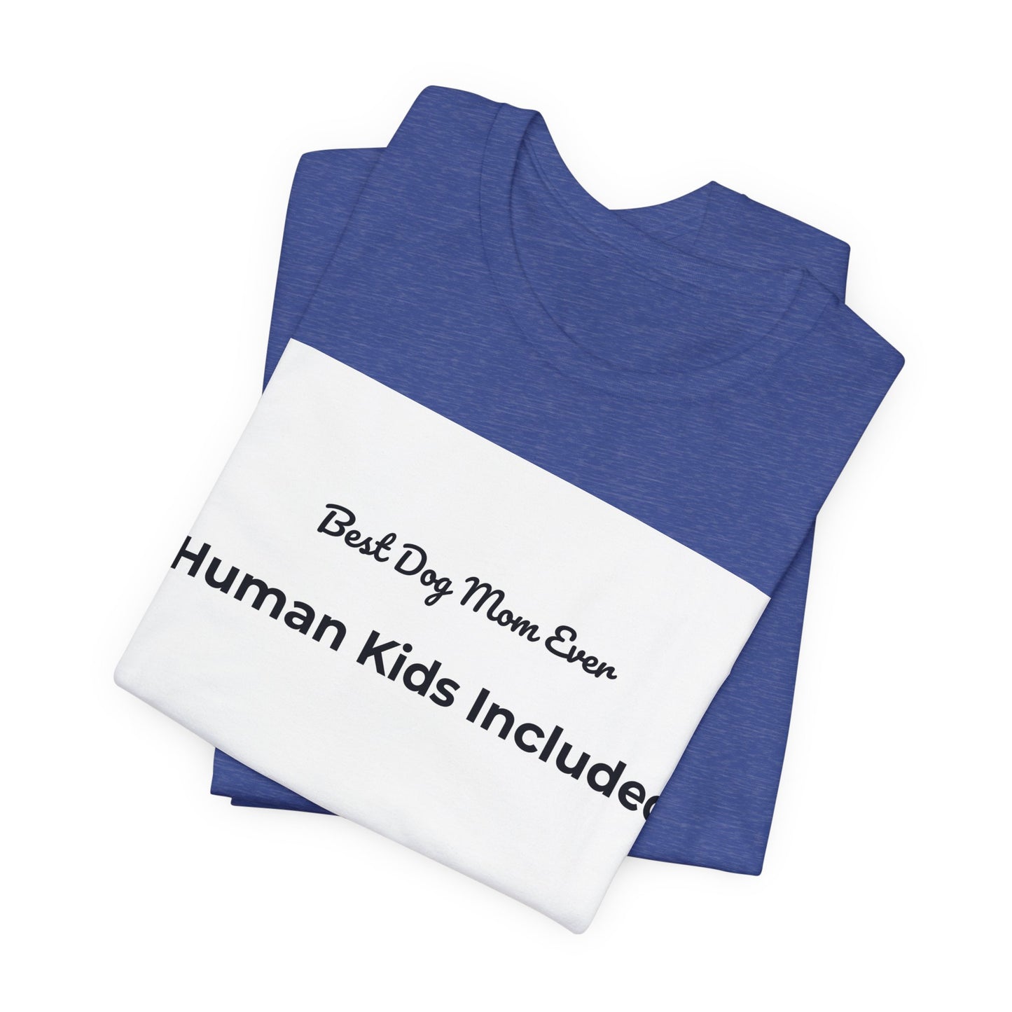 Best Dog Mom Ever (Human Kids Included) T-Shirt | Funny Dog Mom Tee