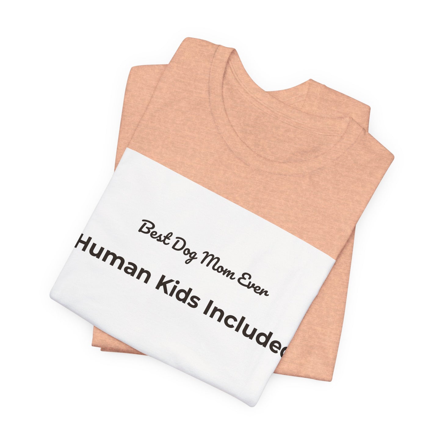 Best Dog Mom Ever (Human Kids Included) T-Shirt | Funny Dog Mom Tee
