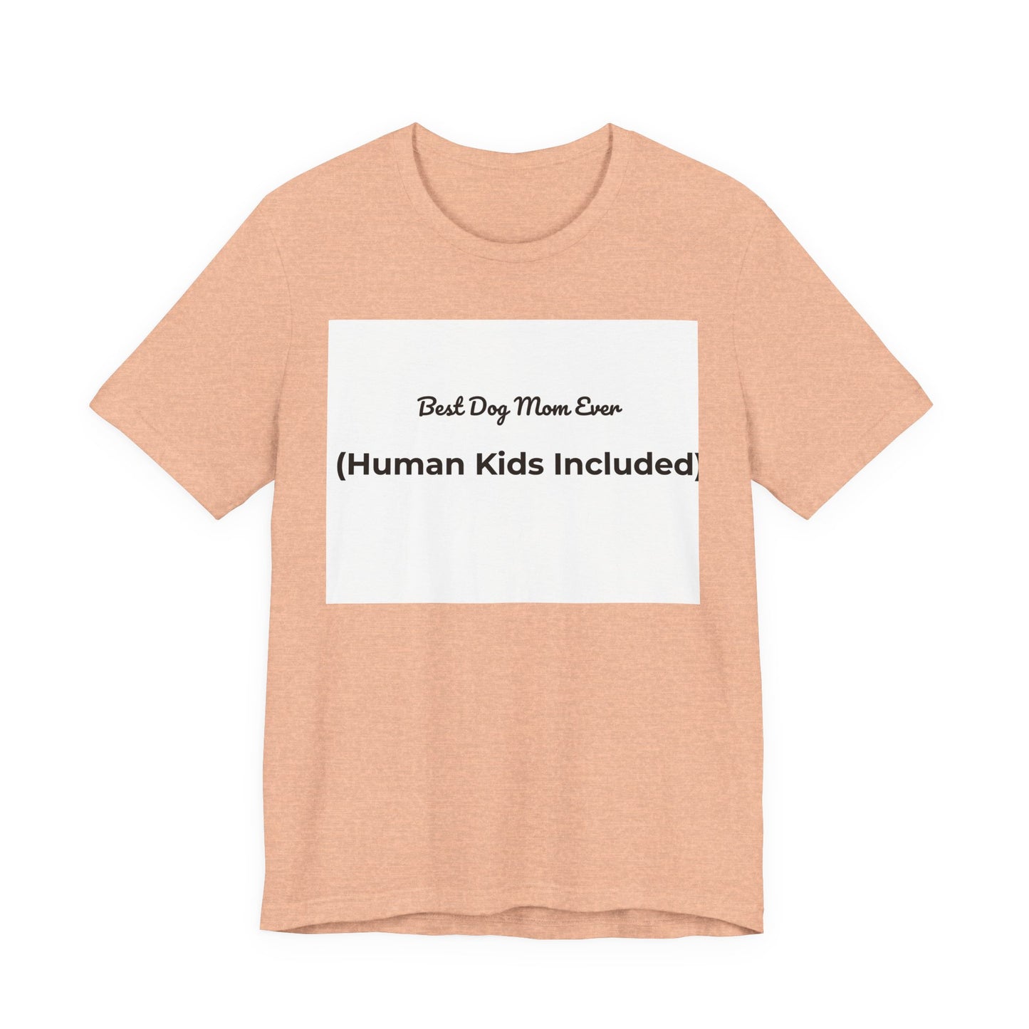 Best Dog Mom Ever (Human Kids Included) T-Shirt | Funny Dog Mom Tee