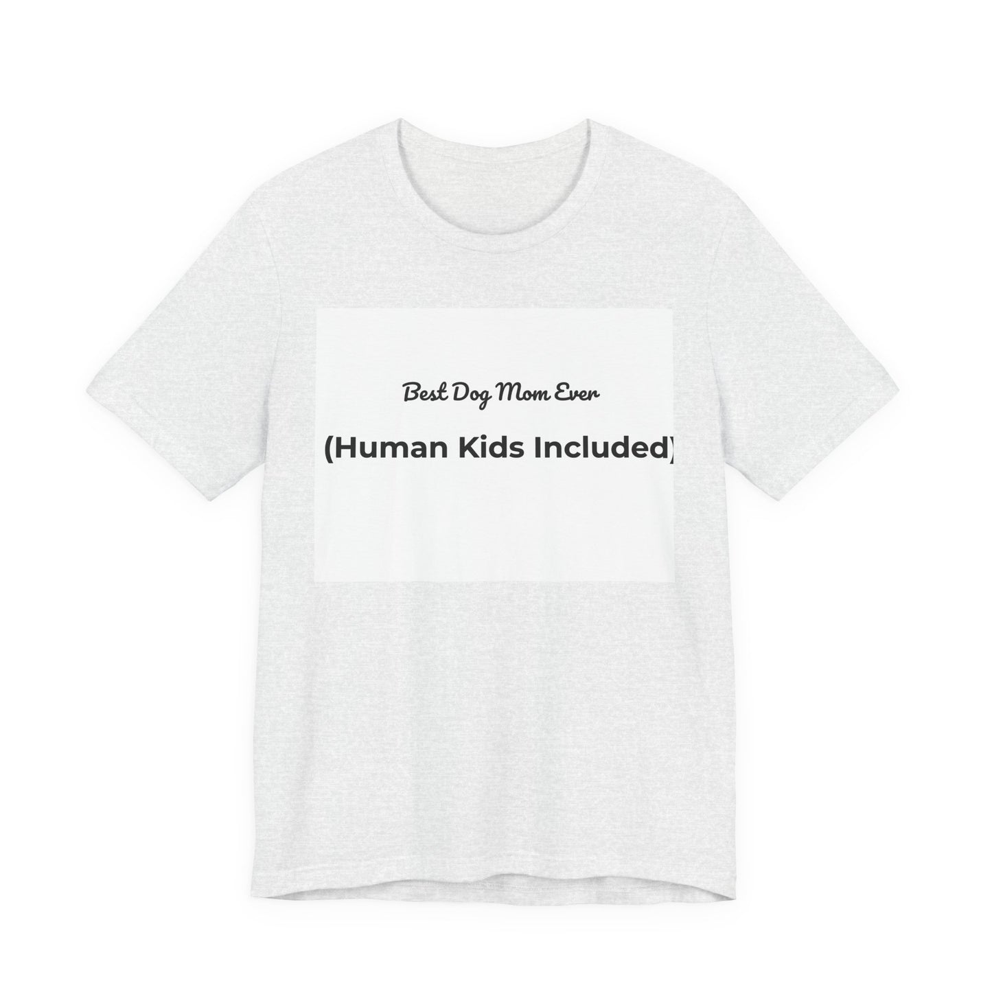 Best Dog Mom Ever (Human Kids Included) T-Shirt | Funny Dog Mom Tee