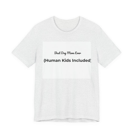 Best Dog Mom Ever (Human Kids Included) T-Shirt | Funny Dog Mom Tee