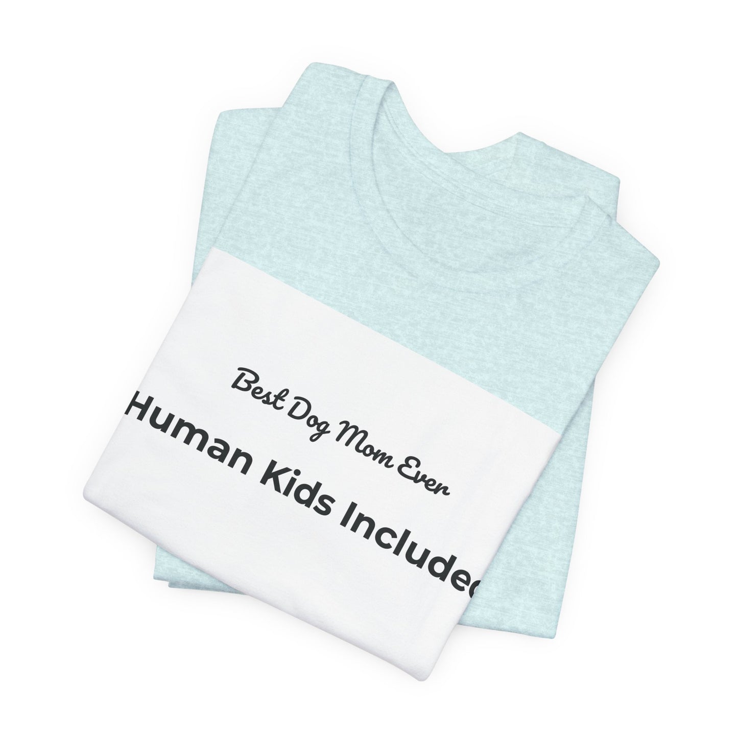 Best Dog Mom Ever (Human Kids Included) T-Shirt | Funny Dog Mom Tee